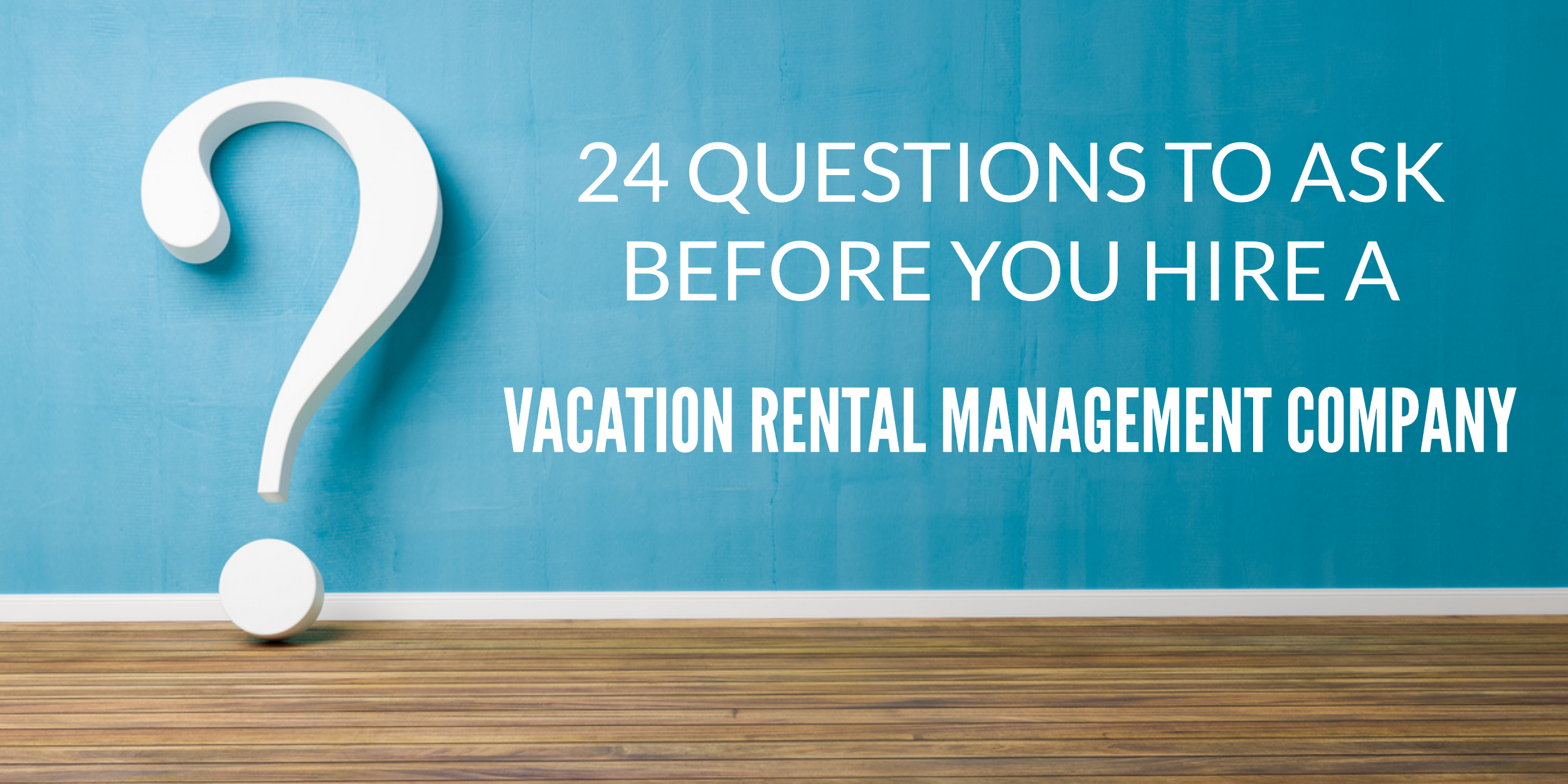 Questions 24 Questions Before Hiring a Vacation Rental Management Company Hiring Vacation Rental Company