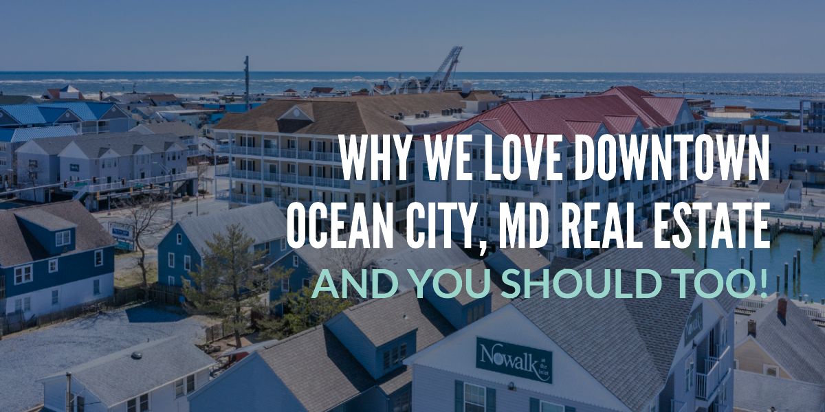 Why We Love Downtown Ocean City, MD Real Estate (& You Should Too!)